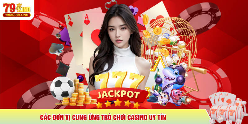Các đơn vị cung ứng trò chơi Casino uy tín