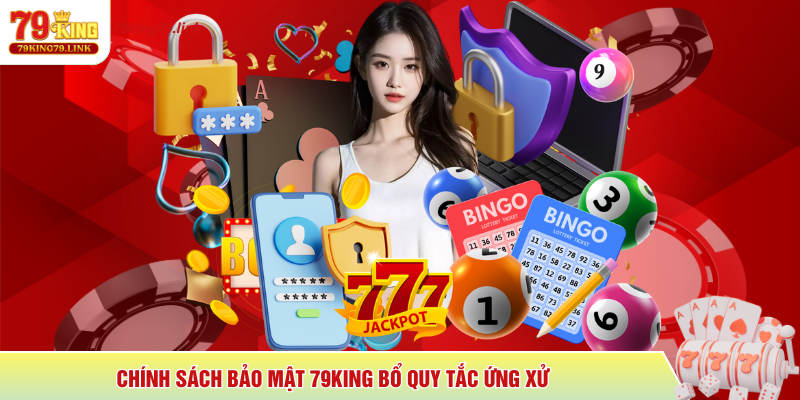 Chính sách bảo mật 79KING bổ quy tắc ứng xử