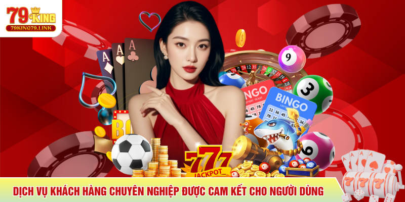 79King 7 Dịch vụ KH chuyên nghiệp được cam kết cho người dùng
