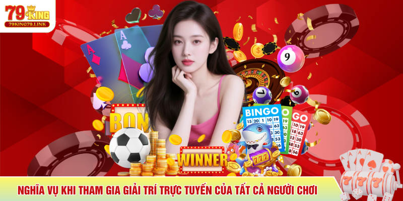 Quyền Riêng Tư 79KING 3 Nghĩa vụ khi tham gia giải trí trực tuyến của tất cả người chơi