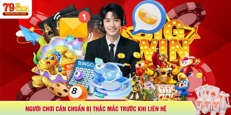 Liên hệ 79KING 3 Người chơi cần chuẩn bị thắc mắc trước khi liên hệ