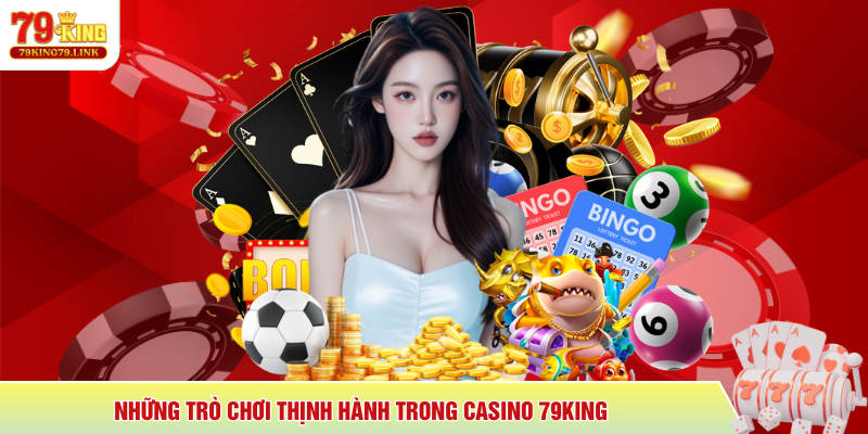 Những trò chơi thịnh hành trong Casino 79King
